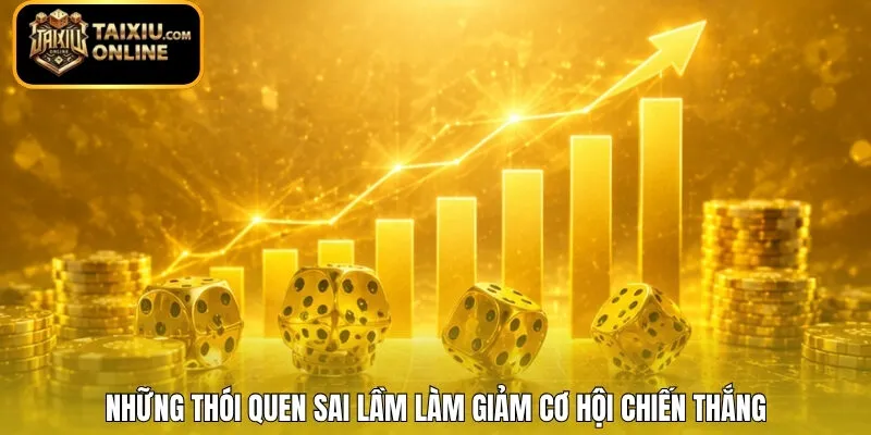 Những thói quen sai lầm làm giảm cơ hội chiến thắng